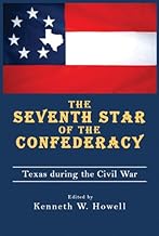 The Seventh Star of the Confederacy: Texas during the Civil War (War and the Southwest Series Book 10)