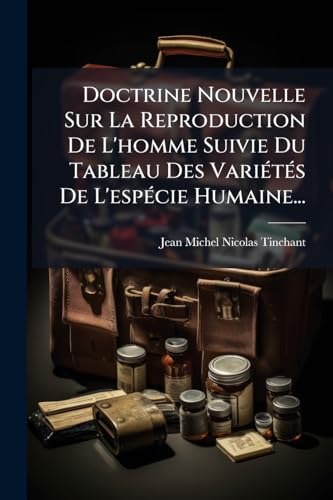 Doctrine Nouvelle Sur La Reproduction De L'homme Suivie Du Tableau Des Variétés De L'espécie Humaine... (French Edition)