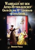 Wahrsagen mit dem Astro-Mythologischen Grand Jeu der Mlle Lenormand: Die Entschlüsselung der Kartenbedeutungen, die faszinierende Praxis durch genaue ... der Legesysteme auf den Punkt gebracht - Jutta Krüger 