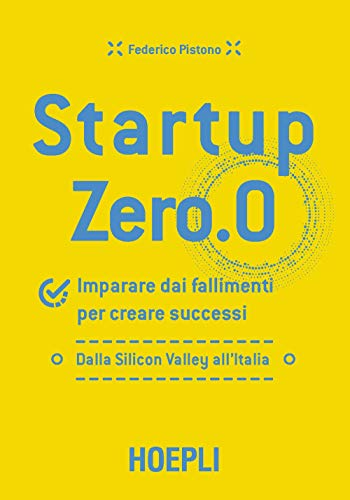 Startup zero.0. Imparare dai fallimenti per creare successi. Dalla Silicon Valley all'It