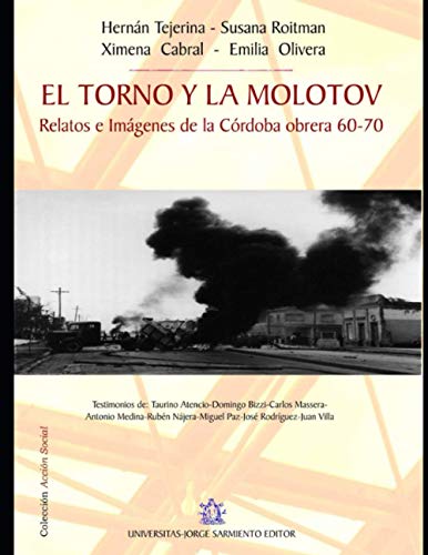 El torno y la molotov: Relatos e Imágenes de la Córdoba obrera 60-70 (IZQUIERDA, MOVIMIENTO POLITICO Y CULTURAL) (Spanish Edition)