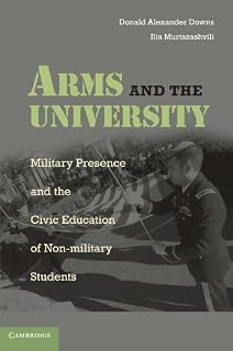 Arms and the University: Military Presence and the Civic Education of Non-Military Students by Donald Alexander Downs (2012-02-27)