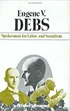 Eugene V. Debs: Spokesman For Labor And Socialism