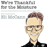 We're Thankful for the Moisture: A Gay Guy's Guide to Mormon Faith, Family, and Fruit Preservation
