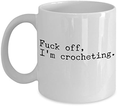 Funny Crochet Coffee Mug - Fuck Off, I'm Crocheting - Perfect Gift Idea for Women Friends Mom Daughter Sister Grandma - Cozy Needle Hook Hooker Knitting Yarn - Humor Novelty 11oz White Ceramic Cup