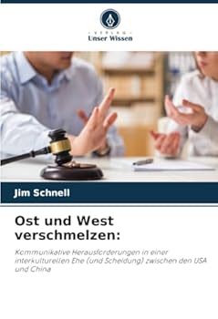Ost und West verschmelzen:: Kommunikative Herausforderungen in einer interkulturellen Ehe (und Scheidung) zwischen den USA und China (German Edition)
