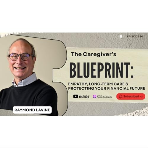 The Caregiver&rsquo;s Blueprint: Raymond Lavine on Empathy, Long-Term Care & Protecting Your Financial Future