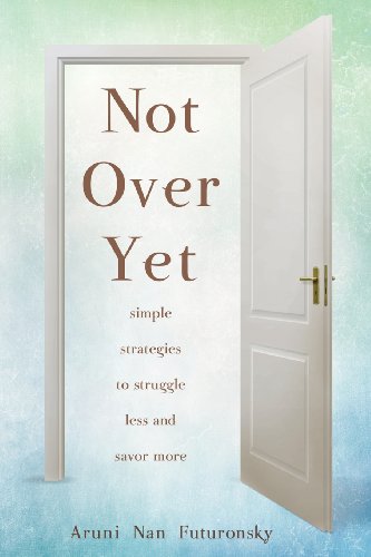 Not Over Yet: Simple Strategies to Struggle Less and Savor More