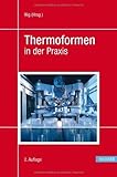 Thermoformen in der Praxis von Adolf Illig (Herausgeber) (6. November 2008) Gebundene Ausgabe