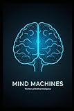 Mind Machines: The Story of Artificial Intelligence