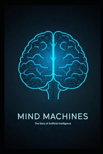 Mind Machines: The Story of Artificial Intelligence