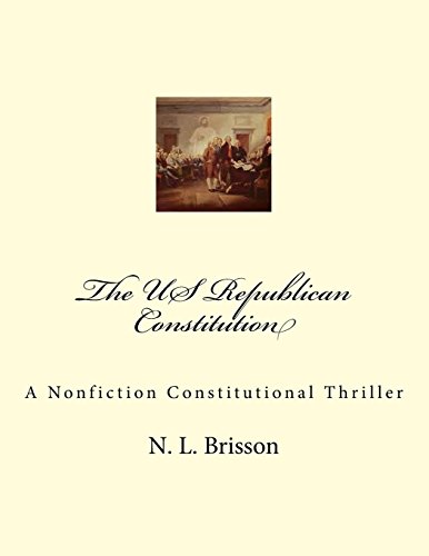 The US Republican Constitution: A Nonfiction Constitutional Thriller