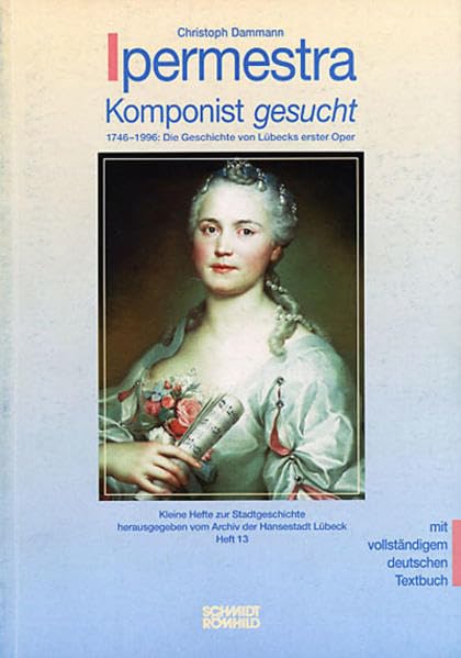 Ipermestra - Komponist gesucht: 1746-1996: Die Geschichte von Lübecks erster Oper (Kleine Hefte zur Stadtgeschichte)