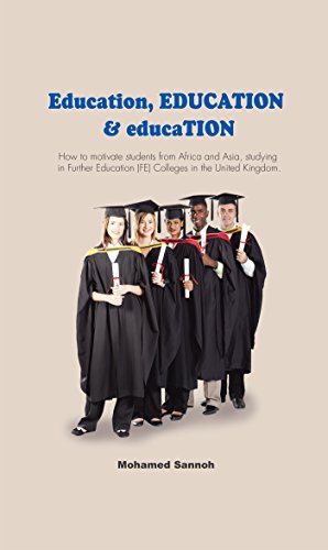 Education, Education & Education: How to Motivate Students from Africa and Asia, Studying in Further Education (Fe) Colleges in the United Kingdom. (English Edition)