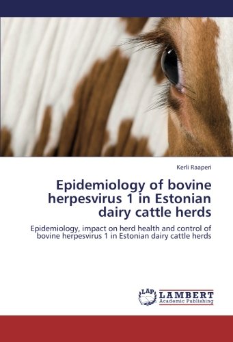 Epidemiology of bovine herpesvirus 1 in Estonian dairy cattle herds: Epidemiology, impact on herd health and control of bovine herpesvirus 1 in Estonian dairy cattle herds