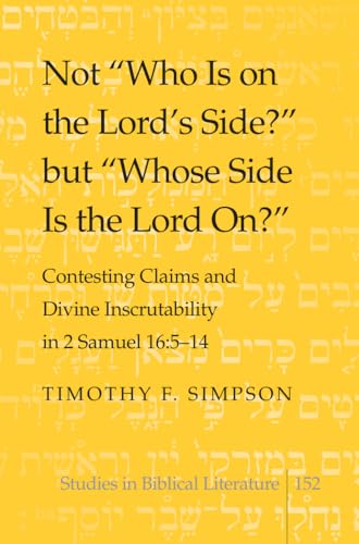 Not «Who Is on the Lord's Side?» but «Whose Side Is the Lord On?»: Contesting Claims and Divine Inscrutability in 2 Samuel 16: 5-14 (Studies in Biblical Literature)