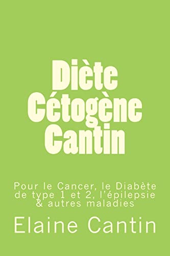 Diète Cétogène Cantin: Pour le cancer, le diabète de Type 1 & 2, l’épilepsie & autres maladies (French Edition)