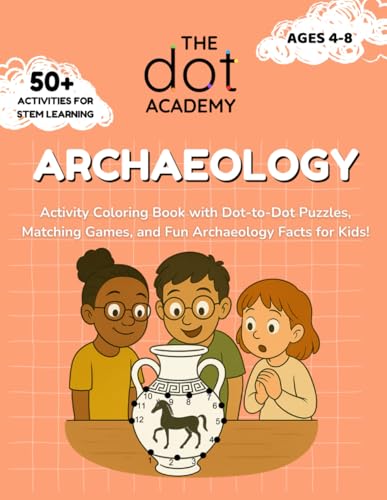 The Dot Academy: Archaeology: Activity Coloring Book with Dot-to-Dot Puzzles, Matching Games, and Fun Archaeology Facts for Kids!