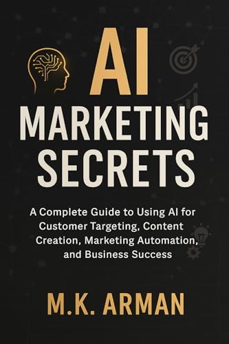 AI Marketing Secrets: A Complete Guide to Using AI for Customer Targeting, Content Creation, Marketing Automation, and Business Success (Sales & Marketing series)