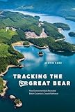 Tracking the Great Bear: How Environmentalists Recreated British Columbia's Coastal Rainforest (Nature | History | Society)