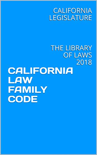 CALIFORNIA LAW FAMILY CODE: THE LIBRARY OF LAWS 2018 (English Edition)
