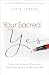 Your Sacred Yes: Trading Life-Draining Obligation for Freedom, Passion, and Joy
