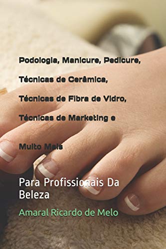 Podologia, Manicure, Pedicure, Técnicas de Cerâmica, Técnicas de Fibra de Vidro, Técnicas de Marketing e Muito Mais: Para Profissionais Da Beleza (Portuguese Edition)