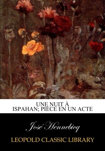 Une nuit à Ispahan; pièce en un acte