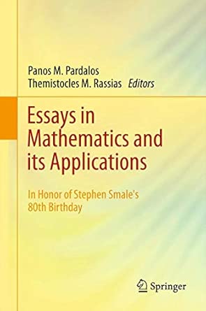Essays in Mathematics and its Applications: In Honor of Stephen Smale´s 80th Birthday 2012th Edition book cover