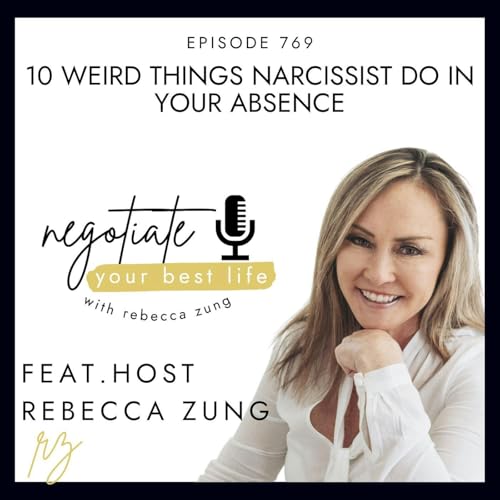 10 Weird Things Narcissist Do In Your Absence with Rebecca Zung on Negotiate Your Best Life #769