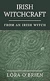 Irish Witchcraft from an Irish Witch: True to the Heart