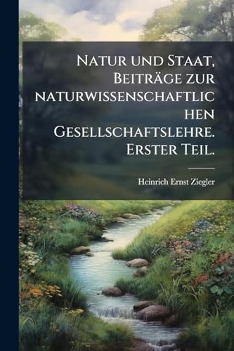 Natur und Staat, Beiträge zur naturwissenschaftlichen Gesellschaftslehre. Erster Teil.
