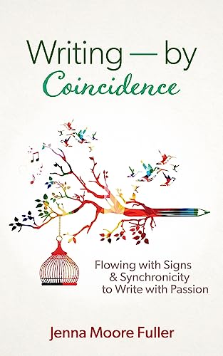 Writing--by Coincidence: Flowing with Signs & Synchronicity to Write with Passion
