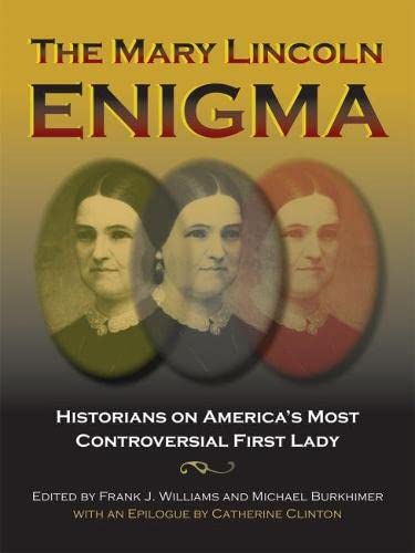 The Mary Lincoln Enigma: Historians on America's Most Controversial First Lady