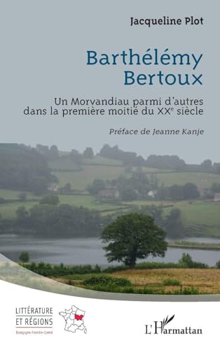 Barthélémy Bertoux: Un Morvandiau parmi d’autres dans la première moitié du XXe siècle (Littérature Et Régions) (French Edition)