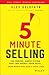 5-Minute Selling: The Proven, Simple System That Can Double Your Sales ... Even When You Don't Have Time