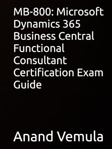 Mb-800: Microsoft Dynamics 365 Business Central Functional Consultant Certification Exam Guide