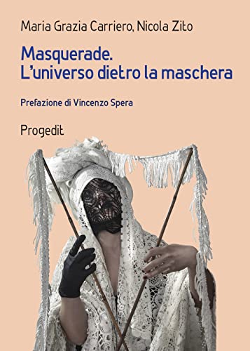Masquerade. L'universo Dietro La Maschera. Percorsi Tra Arte E Antropologia Masquerade. L'universo Dietro La Maschera. Percorsi Tra Arte E Antropologia