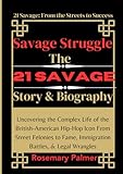  Savage Struggle The 21 Savage Story & Biography: Uncovering the Complex Life of the British-American Hip-Hop Icon From Street Felonies to Fame, ... Wrangles. (Musicians & Singers Biographies)