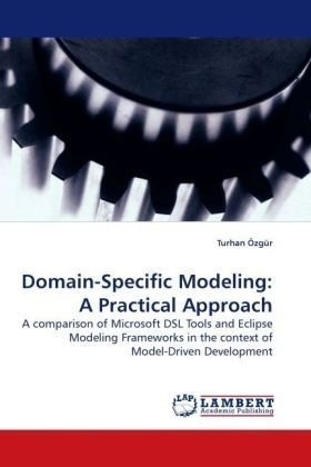 Domain-Specific Modeling: A Practical Approach: A comparison of Microsoft DSL Tools and Eclipse Modeling Frameworks in the context of Model-Driven Development by ?zg¨¹r, Turhan (2009) Paperback