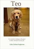 Teo: Un mondo di allegria e di gioia in dieci mesi di vita da cani (Italian Edition)