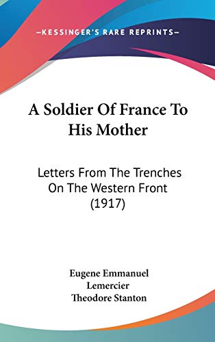 A Soldier Of France To His Mother: Letters From The Trenches On The Western Front (1917)