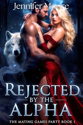 REJECTED BY THE ALPHA: A Rejected Mate Werewolf Romance (Rejected Mates: Mating Games Party Book 1)