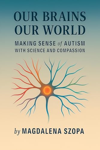 Our Brains Our World: Making Sense of Autism with Science and Compassion