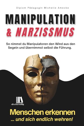 Manipulation und Narzissmus erkennen und sich wehren: Menschen erkennen: So nimmst du Manipulatoren den Wind aus den Segeln und übernimmst selbst die Führung. (German Edition)