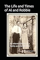 The Life and Times of Al and Robbie: An informal history of a family and a small town B0F6DG8JSN Book Cover