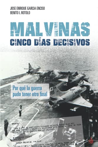 Malvinas: Cinco Dias Decisivos. Por Que la Guerra Pudo Tener Otro Fina