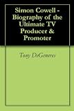 Simon Cowell - Biography of the Ultimate TV Producer & Promoter