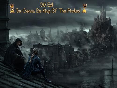 S6 Ep 1: "I'm Gonna Be King Of The Pirates"