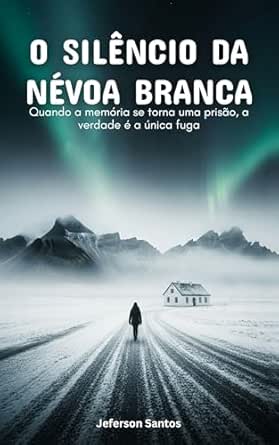 O SILÊNCIO DA NÉVOA BRANCA: Quando a memória se torna uma prisão,...
